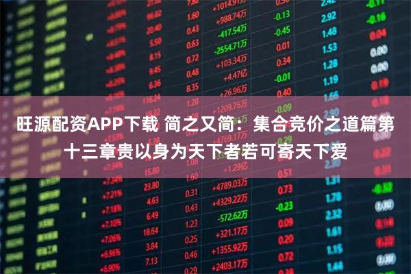 旺源配资APP下载 简之又简：集合竞价之道篇第十三章贵以身为天下者若可寄天下爱